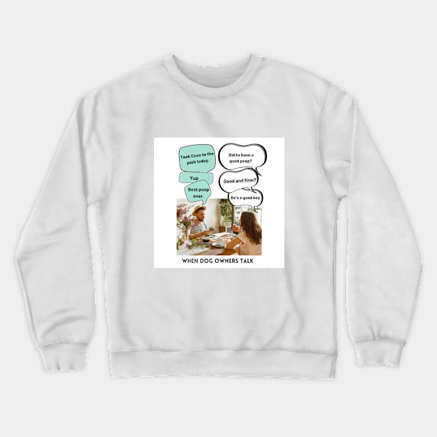 When Dog Owners Talk Crewneck Sweatshirt by SupernaturalPetSightings